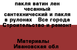 пакля ватин лен чесанный сантехнический и пакля в рулонах - Все города Строительство и ремонт » Материалы   . Ивановская обл.